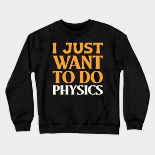 I Just Want to Do Physics! Crewneck Sweatshirt